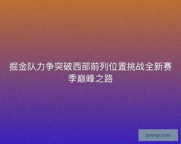 掘金队力争突破西部前列位置挑战全新赛季巅峰之路